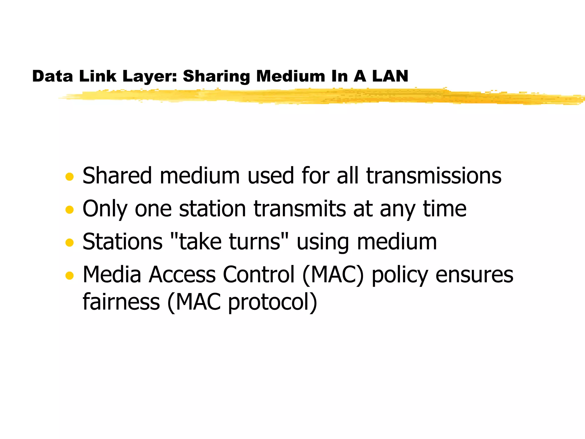 Data Link Layer: Sharing Medium In A LAN Shared medium used for all transmissions Only one station transmits at any time Stations &quot;take turns&quot; using medium Media Access Control (MAC) policy ensures fairness (MAC protocol) 