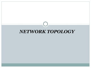 NETWORK TOPOLOGY
 