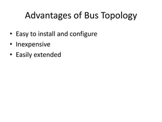 Advantages of Bus Topology
• Easy to install and configure
• Inexpensive
• Easily extended
 