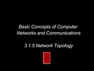 Basic Concepts of Computer  Networks and Communications 3.1.5 Network Topology 