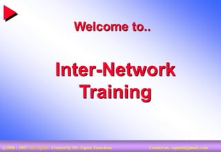 @2006 - 2007 All rights Created by Mr. Sopon Tumchota Contact at.. sopont@gmail..com
Inter-Network
Training
Welcome to..
 