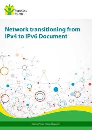Happiest People Happiest Customers
Network transitioning from
IPv4 to IPv6 Document
 