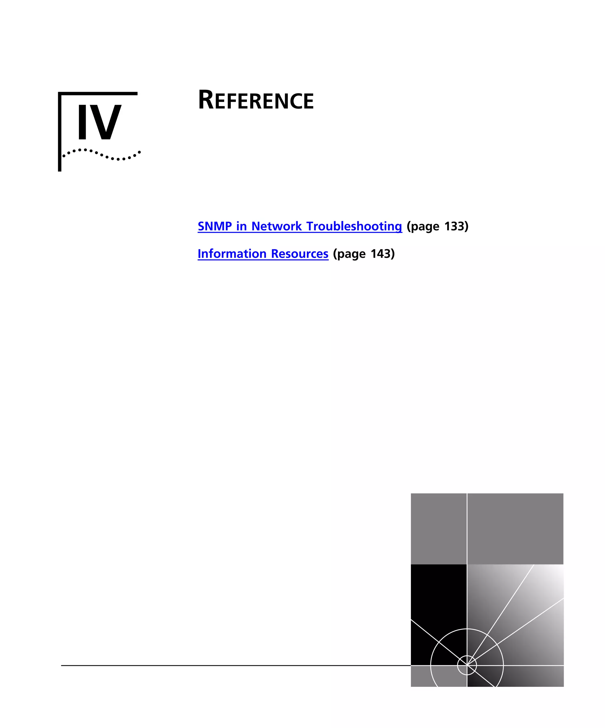 IV 
REFERENCE 
SNMP in Network Troubleshooting (page 133) 
Information Resources (page 143) 
 