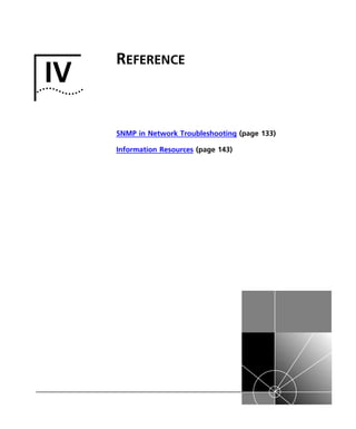 IV 
REFERENCE 
SNMP in Network Troubleshooting (page 133) 
Information Resources (page 143) 
 