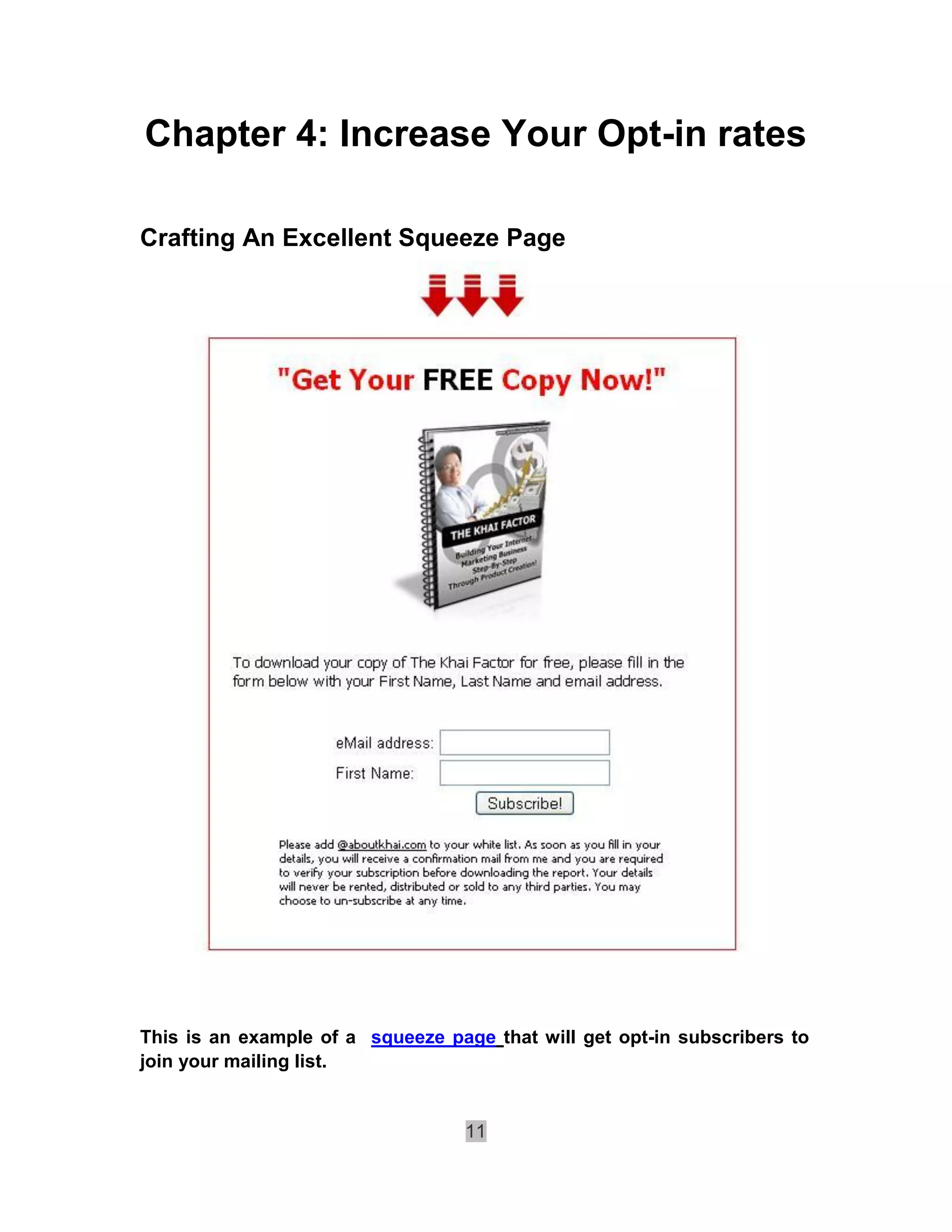 Chapter 4: Increase Your Opt-in rates

Crafting An Excellent Squeeze Page




This is an example of a squeeze page that will get opt-in subscribers to
join your mailing list.


                                  11
 