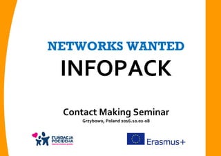 NETWORKS WANTED
INFOPACK
Contact Making Seminar
Grzybowo, Poland 2016.10.02-08
 