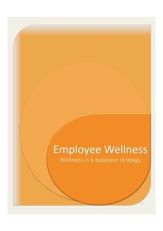 Employee	
  Wellness	
  
 Wellness	
  is	
  a	
  business	
  strategy	
  




                                               1	
  
 