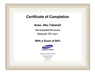 Certificate of Completion
Anas Abu Tabaneh
Has Completed the Course
Network 101 rev1
With a Score of 84%
Samsung Techwin Training
Samsung Techwin
2016-03-27
1486481337
 