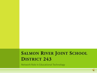 Network Role in Educational Technology Salmon River Joint School District 243 