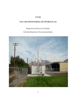 UTAH

2010 AIR MONITORING NETWORK PLAN


       Prepared by the Division of Air Quality

   Utah State Department of Environmental Quality




                         1
 