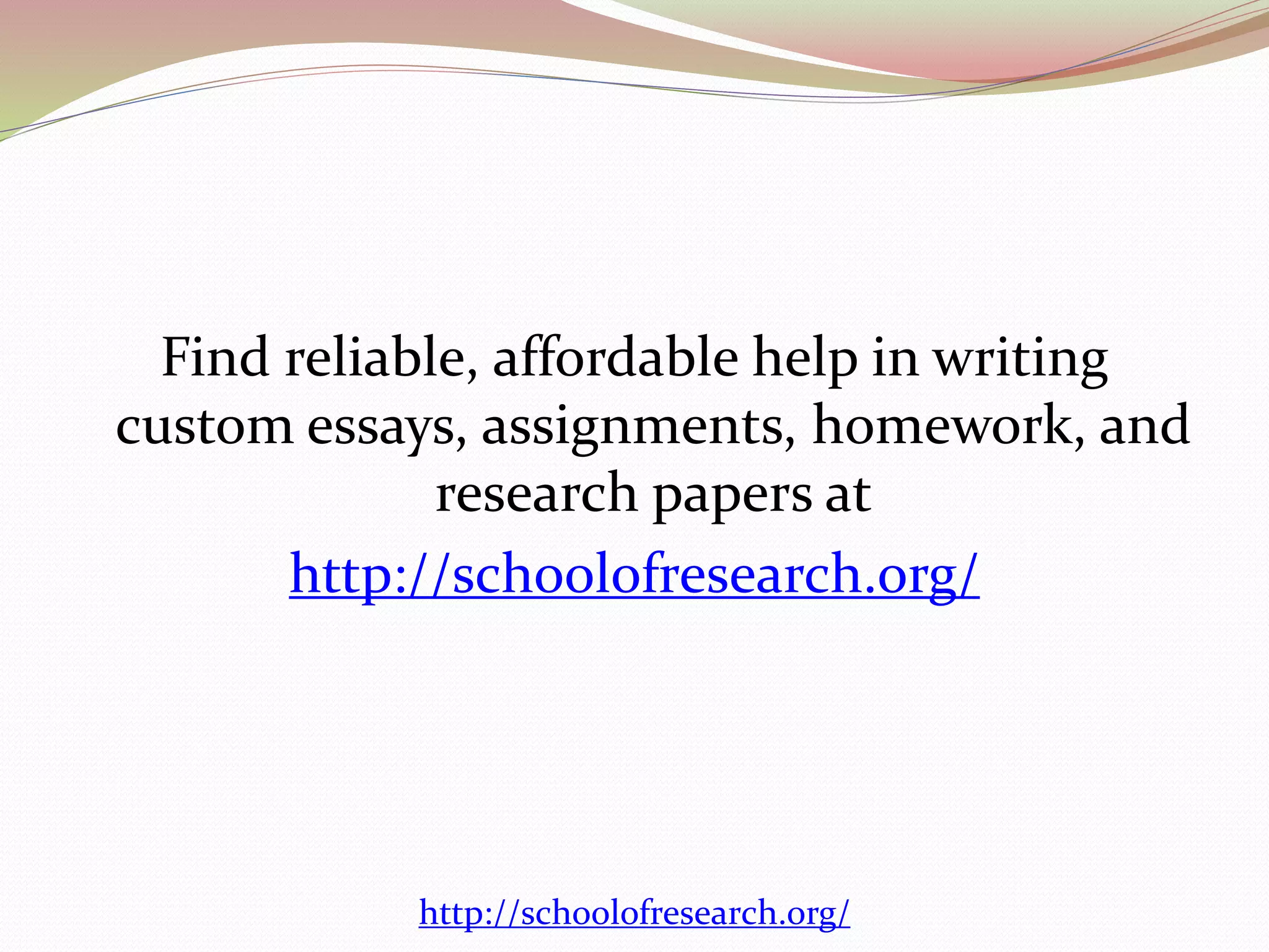 Find reliable, affordable help in writing
custom essays, assignments, homework, and
research papers at
http://schoolofresearch.org/
http://schoolofresearch.org/
 