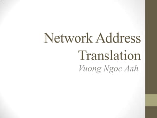 Network Address
Translation
Vuong Ngoc Anh

 