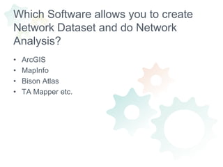 Which Software allows you to create Network Dataset and do Network Analysis?ArcGIS MapInfoBison AtlasTA Mapper etc.