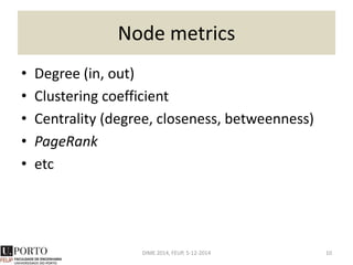 Adjacency matrix
DIME 2014, FEUP, 5-12-2014 10
01001
10101
01011
00101
11110
A
00000
10000
01000
00100
11110
A 21 
V={Po, Lx, Ma, Pa, Be}
 