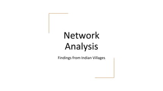 Network
Analysis
Findings from Indian Villages
 