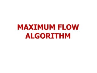 MAXIMUM FLOW
ALGORITHM
 