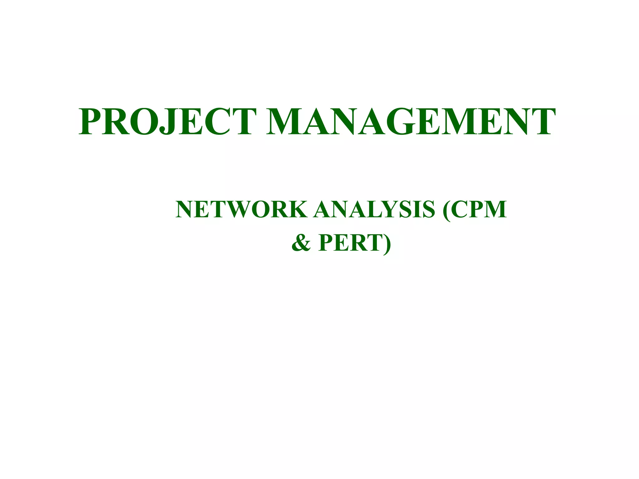 PROJECT MANAGEMENT
NETWORK ANALYSIS (CPM
& PERT)
 