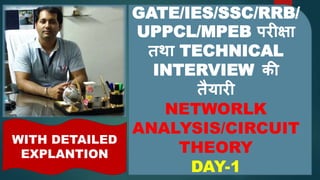 GATE/IES/SSC/RRB/
UPPCL/MPEB परीक्षा
तथा TECHNICAL
INTERVIEW की
तैयारी
NETWORLK
ANALYSIS/CIRCUIT
THEORY
DAY-1
WITH DETAILED
EXPLANTION
 