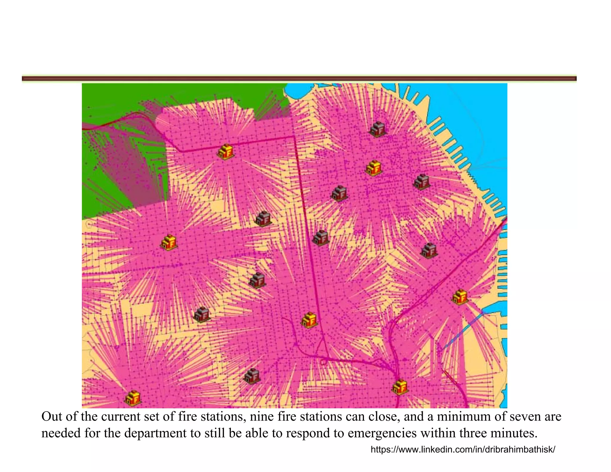 Out of the current set of fire stations, nine fire stations can close, and a minimum of seven are
needed for the department to still be able to respond to emergencies within three minutes.
https://www.linkedin.com/in/dribrahimbathisk/
 