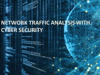 NETWORK TRAFFIC ANALYSIS WITH
CYBER SECURITY
 