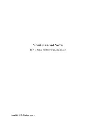 Copyright 2013 @ tcpipguru.com
Network Testing and Analysis
How to Guide for Networking Engineers
 