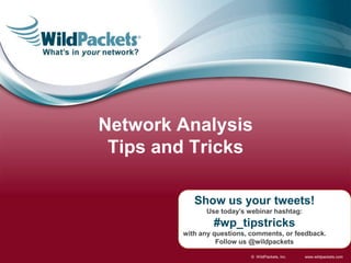 www.wildpackets.com© WildPackets, Inc.
Show us your tweets!
Use today’s webinar hashtag:
#wp_tipstricks
with any questions, comments, or feedback.
Follow us @wildpackets
Network Analysis
Tips and Tricks
 