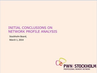 INITIAL CONCLUSIONS ON
NETWORK PROFILE ANALYSIS
Stockholm	
  Board,	
  
March	
  1,	
  2014	
  
 