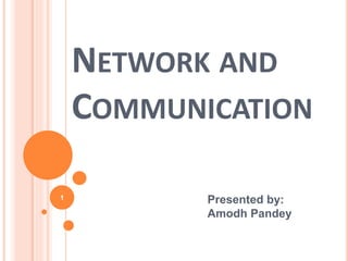NETWORK AND
COMMUNICATION
Presented by:
Amodh Pandey
1
 