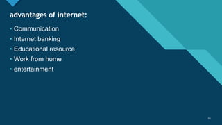 Click to edit Master title style
55
advantages of internet:
55
• Communication
• Internet banking
• Educational resource
• Work from home
• entertainment
 