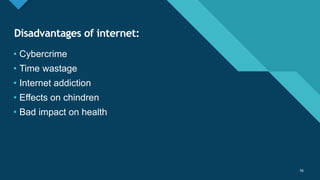 Click to edit Master title style
56
Disadvantages of internet:
56
• Cybercrime
• Time wastage
• Internet addiction
• Effects on chindren
• Bad impact on health
 