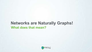 Networks are Naturally Graphs!
What does that mean?
 