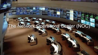 The Network Operations Center (NOC)
 