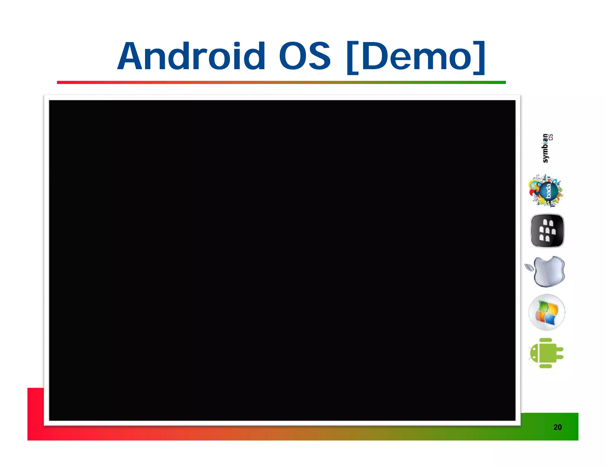 Android OS [Demo]




                    20
 