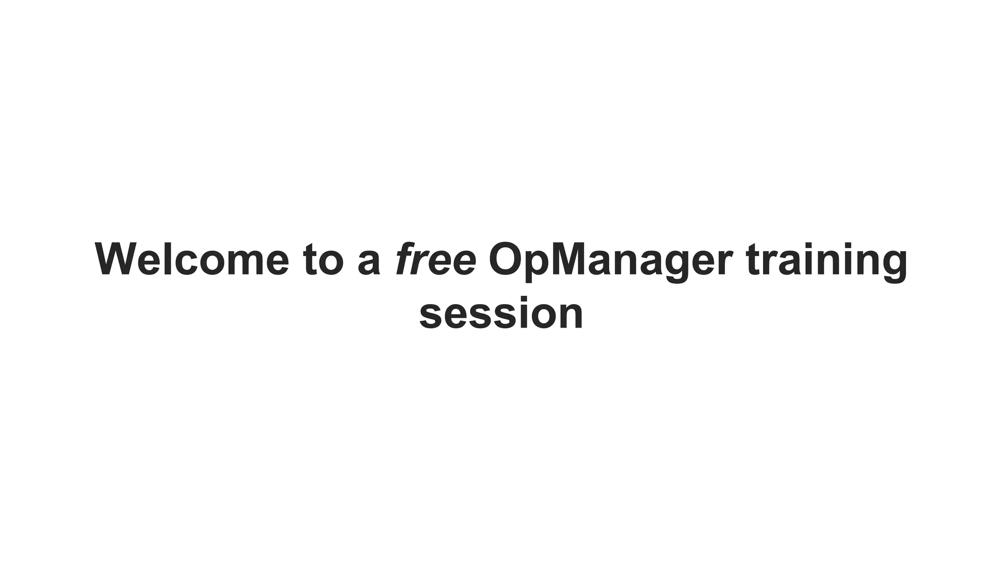 Welcome to a free OpManager training
session
 