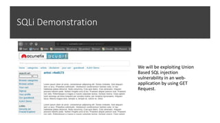 SQLi Demonstration
We will be exploiting Union
Based SQL injection
vulnerability in an web-
application by using GET
Request.
 