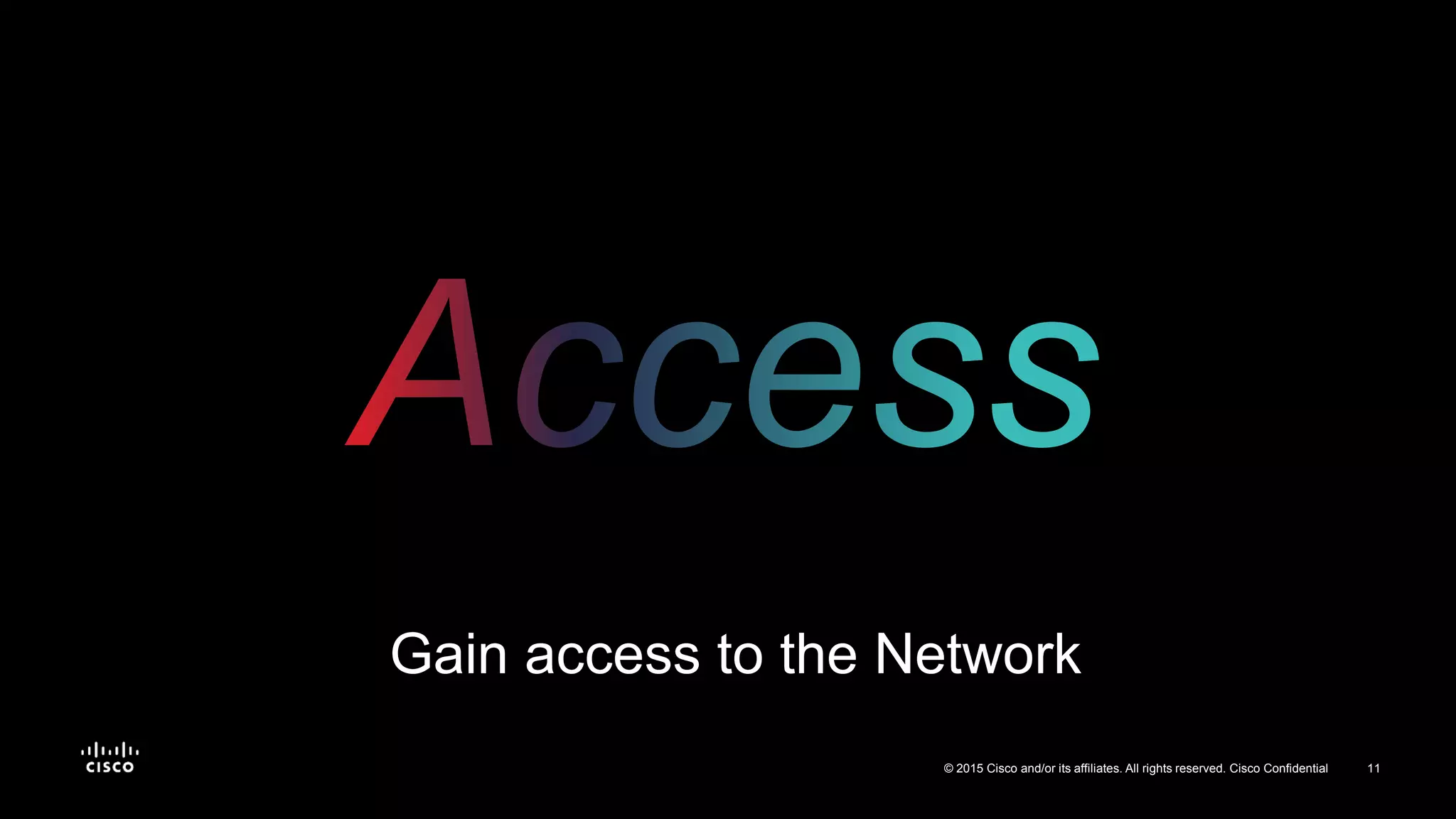 11© 2015 Cisco and/or its affiliates. All rights reserved. Cisco Confidential
Gain access to the Network
 