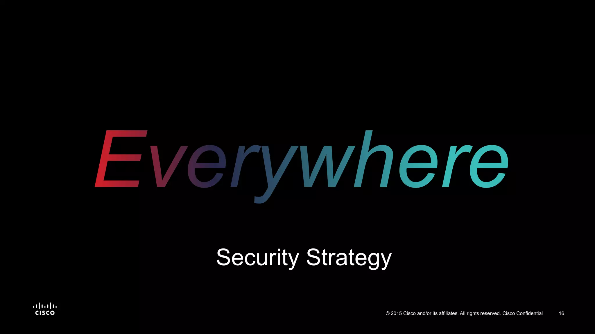 16© 2015 Cisco and/or its affiliates. All rights reserved. Cisco Confidential
Security Strategy
 