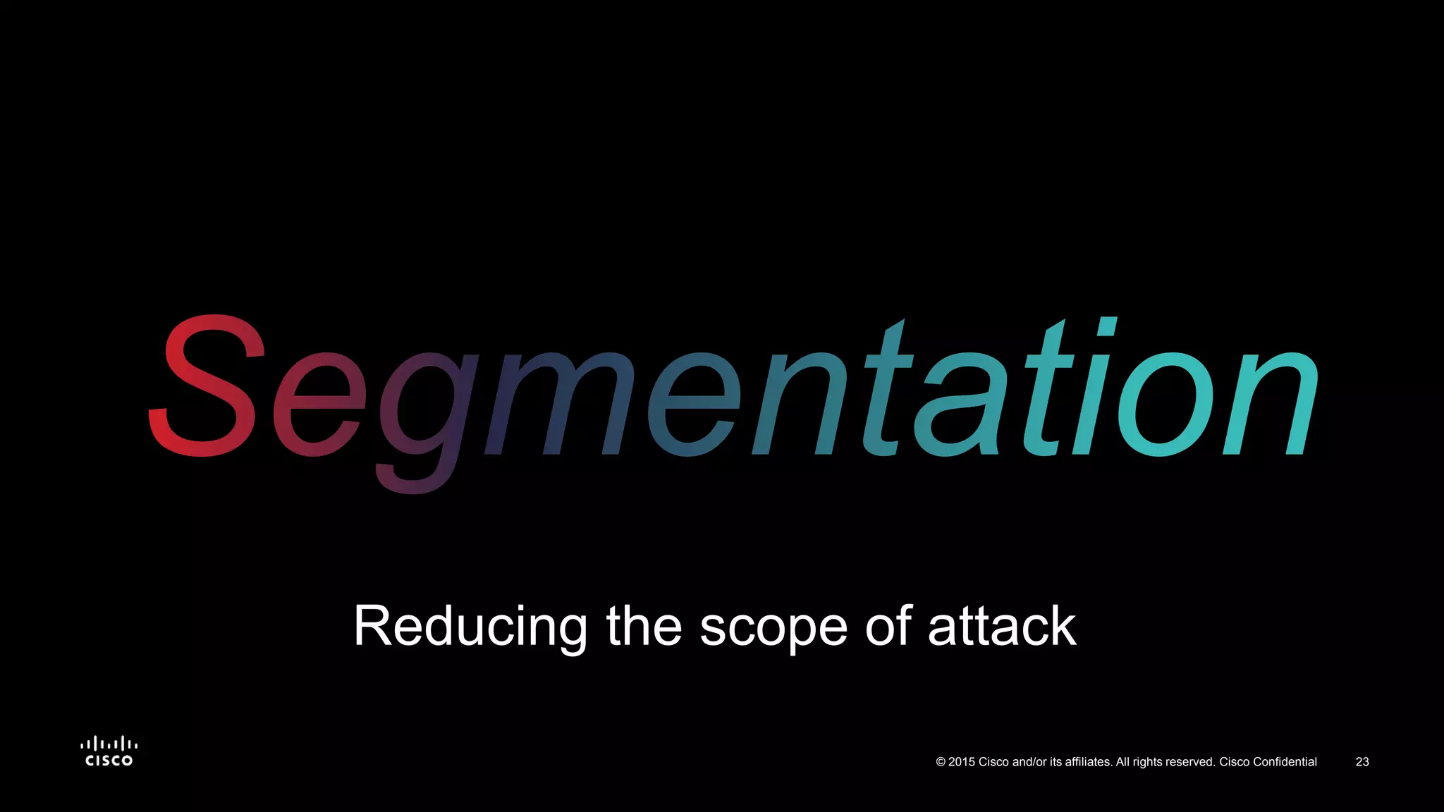 23© 2015 Cisco and/or its affiliates. All rights reserved. Cisco Confidential
Reducing the scope of attack
 