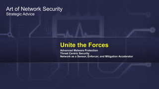 Cisco Confidential 11© 2013-2014 Cisco and/or its affiliates. All rights reserved.
Art of Network Security
Strategic Advice
Unite the Forces
Advanced Malware Protection
Threat Centric Security
Network as a Sensor, Enforcer, and Mitigation Accelerator
 