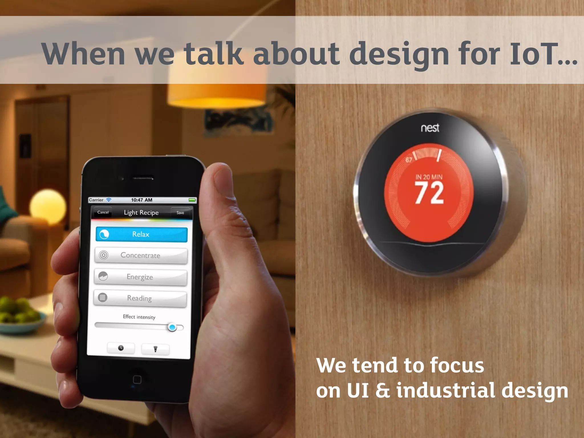 When we talk about design for IoT…
We tend to focus
on UI & industrial design
 