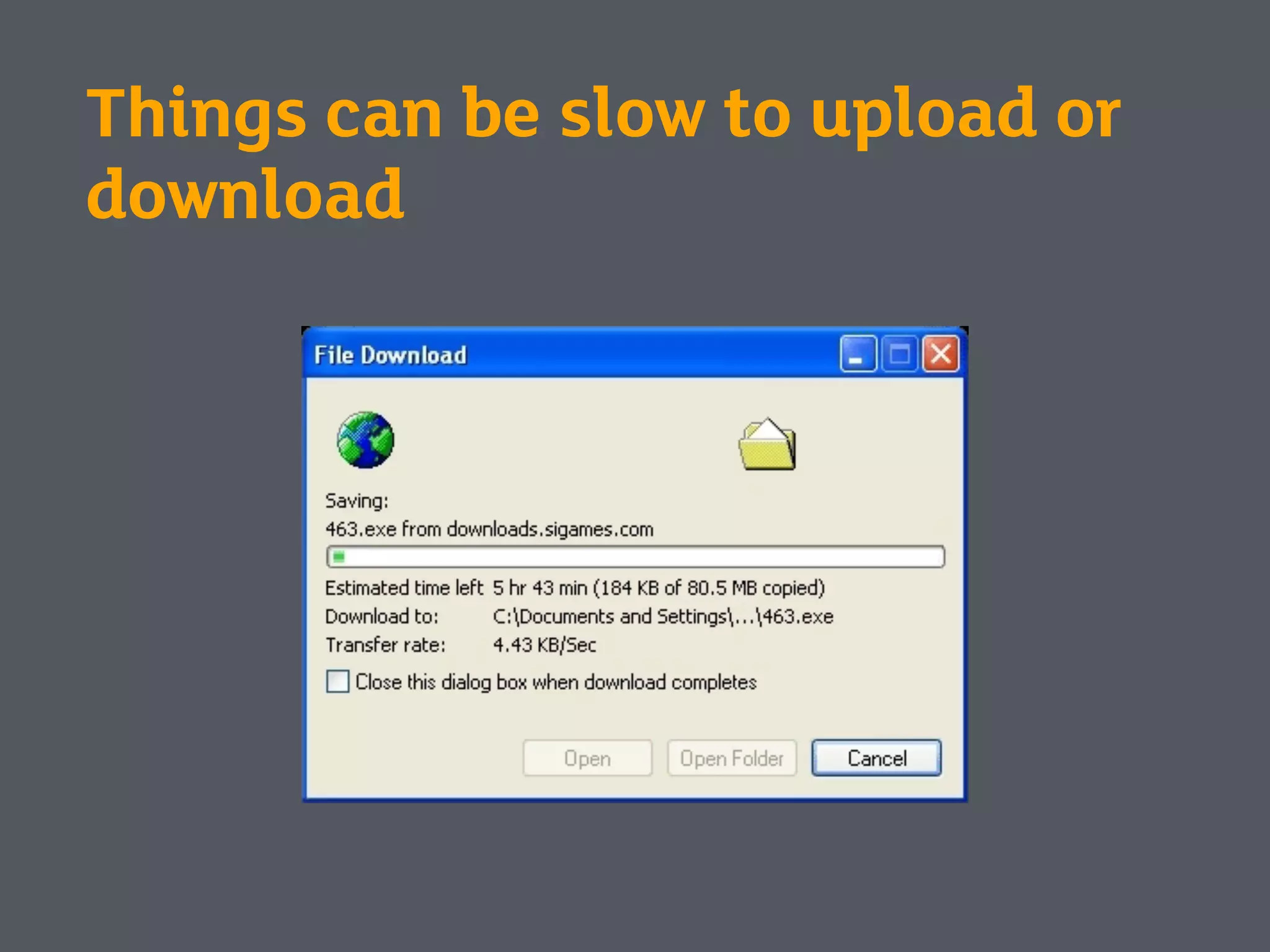 Things can be slow to upload or
download
 