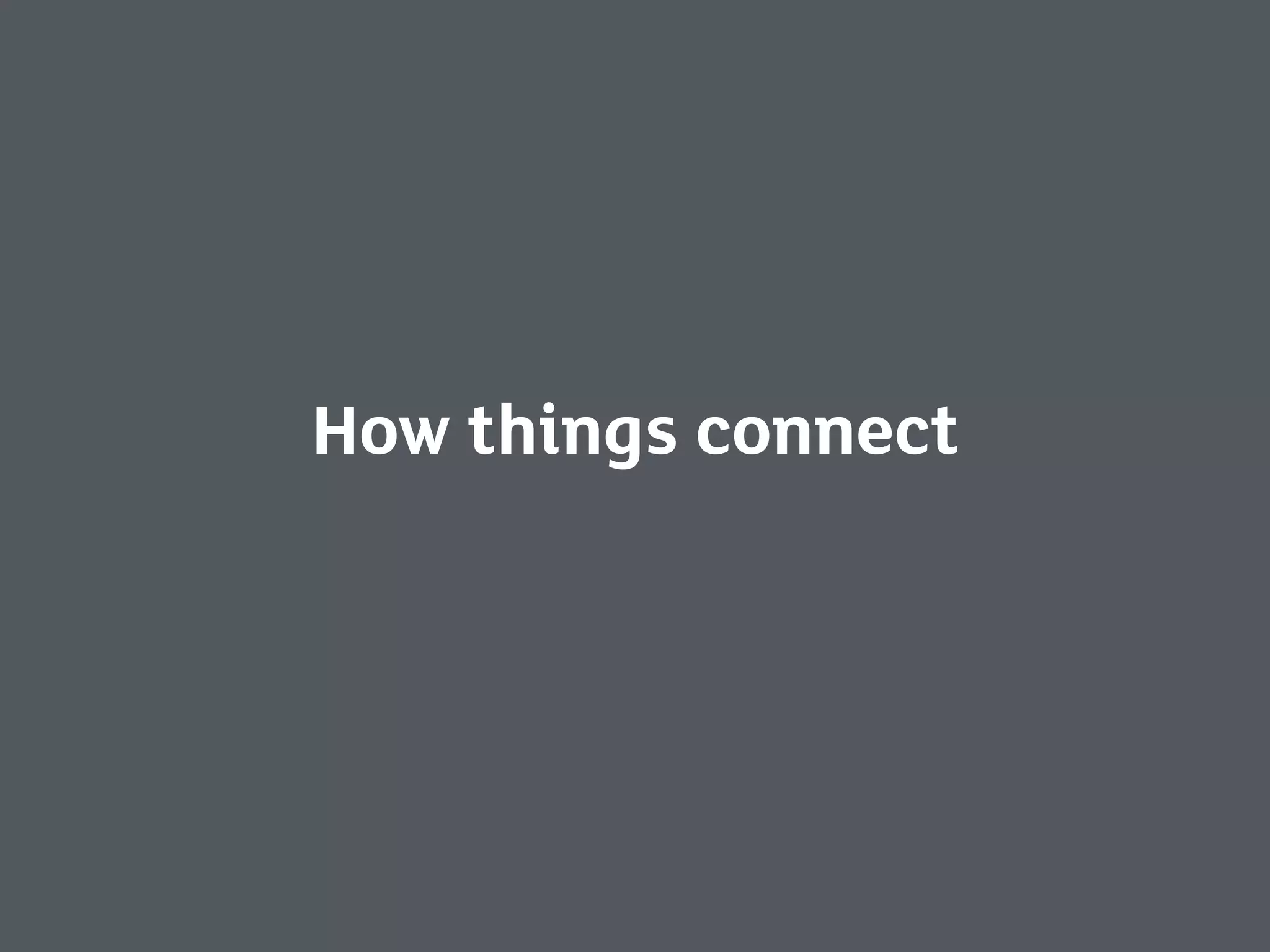 How things connect
 
