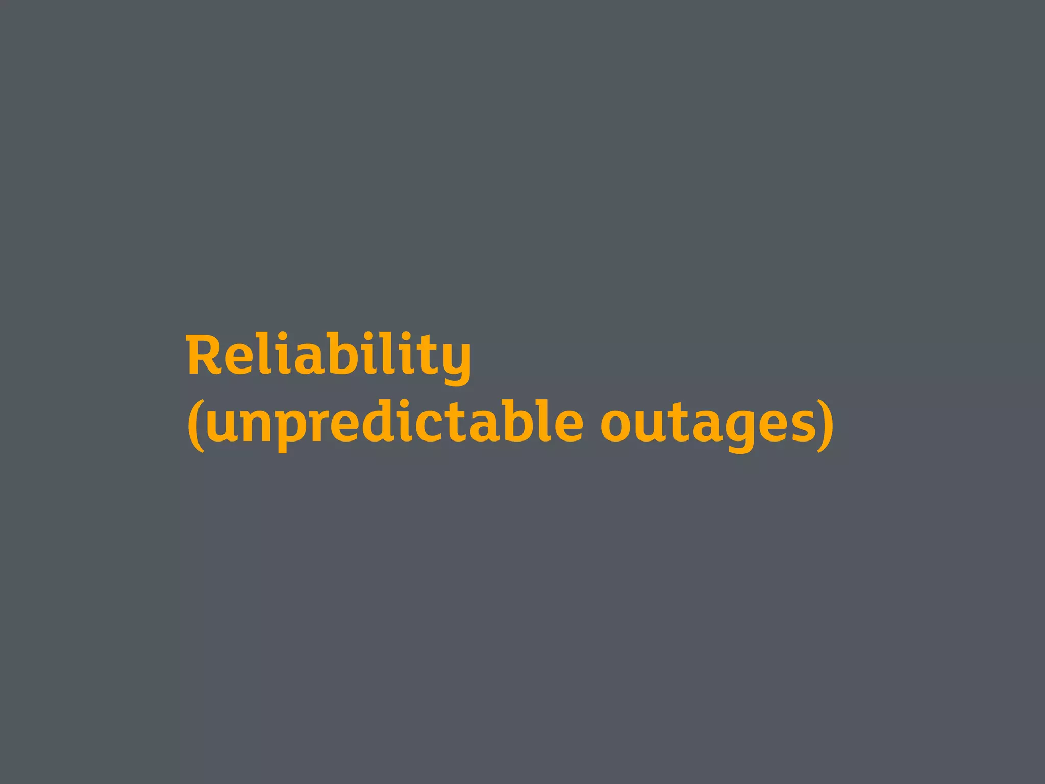 Reliability
(unpredictable outages)
 