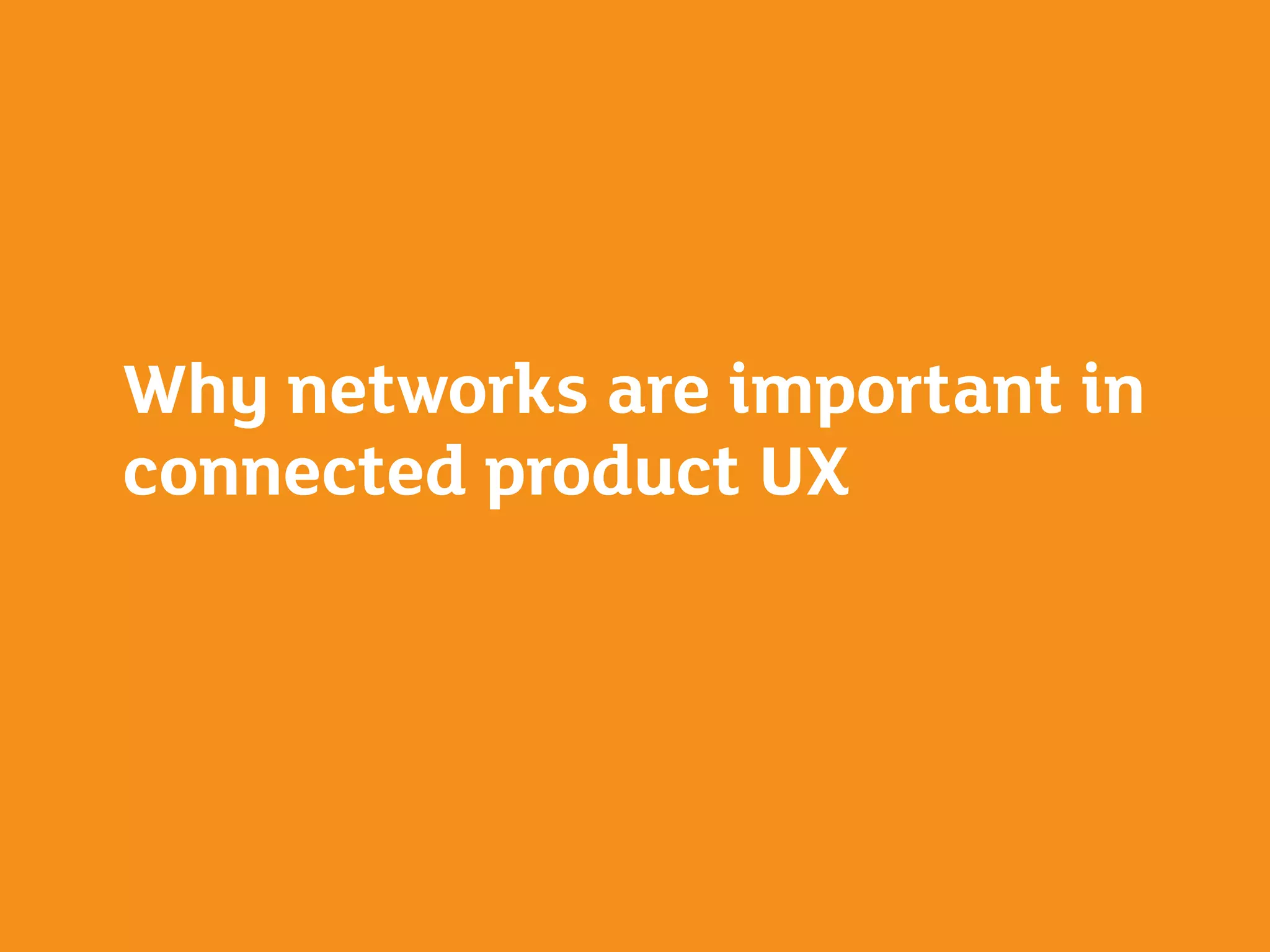 Why networks are important in
connected product UX
 