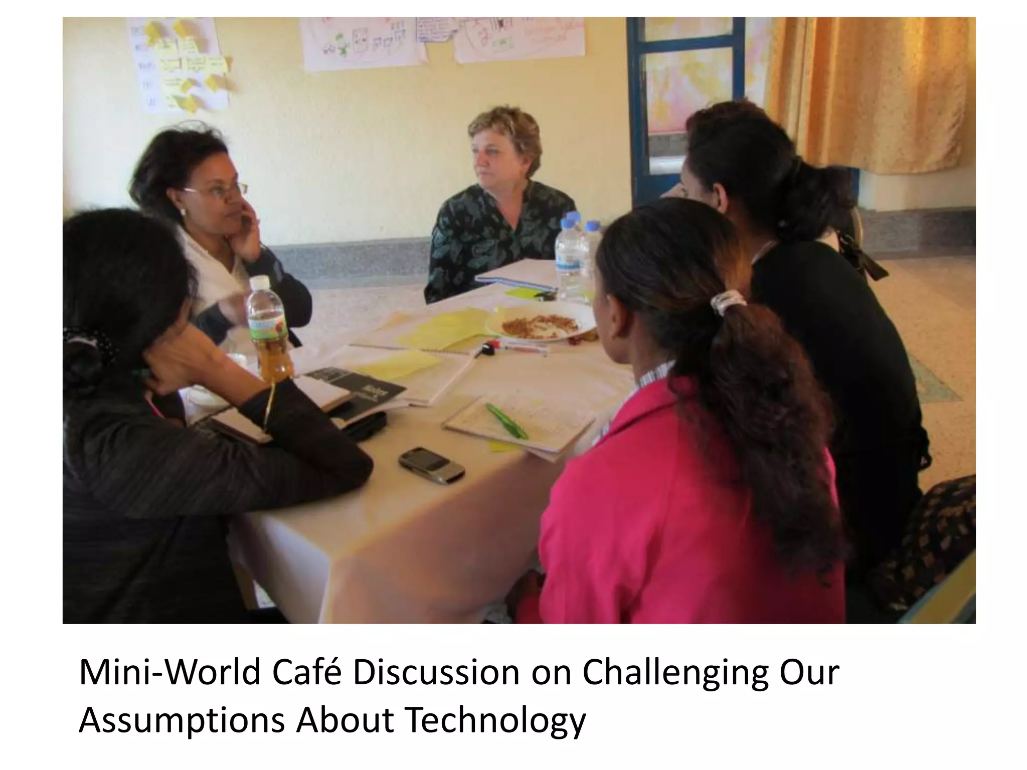Mini-World Café Discussion on Challenging Our
Assumptions About Technology
 
