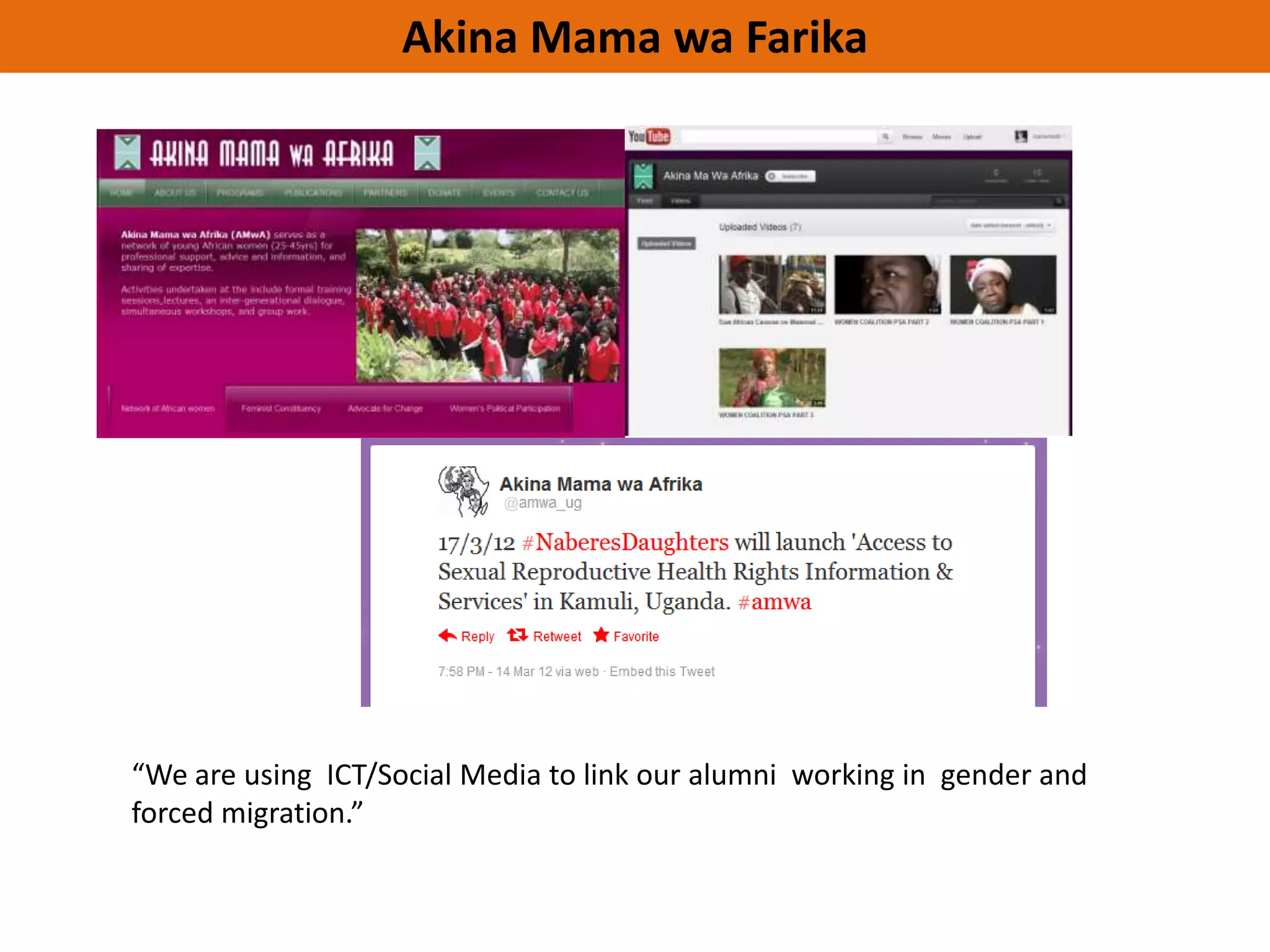 Akina Mama wa Farika
Part 1: We’re going share some
campfire stories …




 “We are using ICT/Social Media to link our alumni working in gender and
 forced migration.”
 