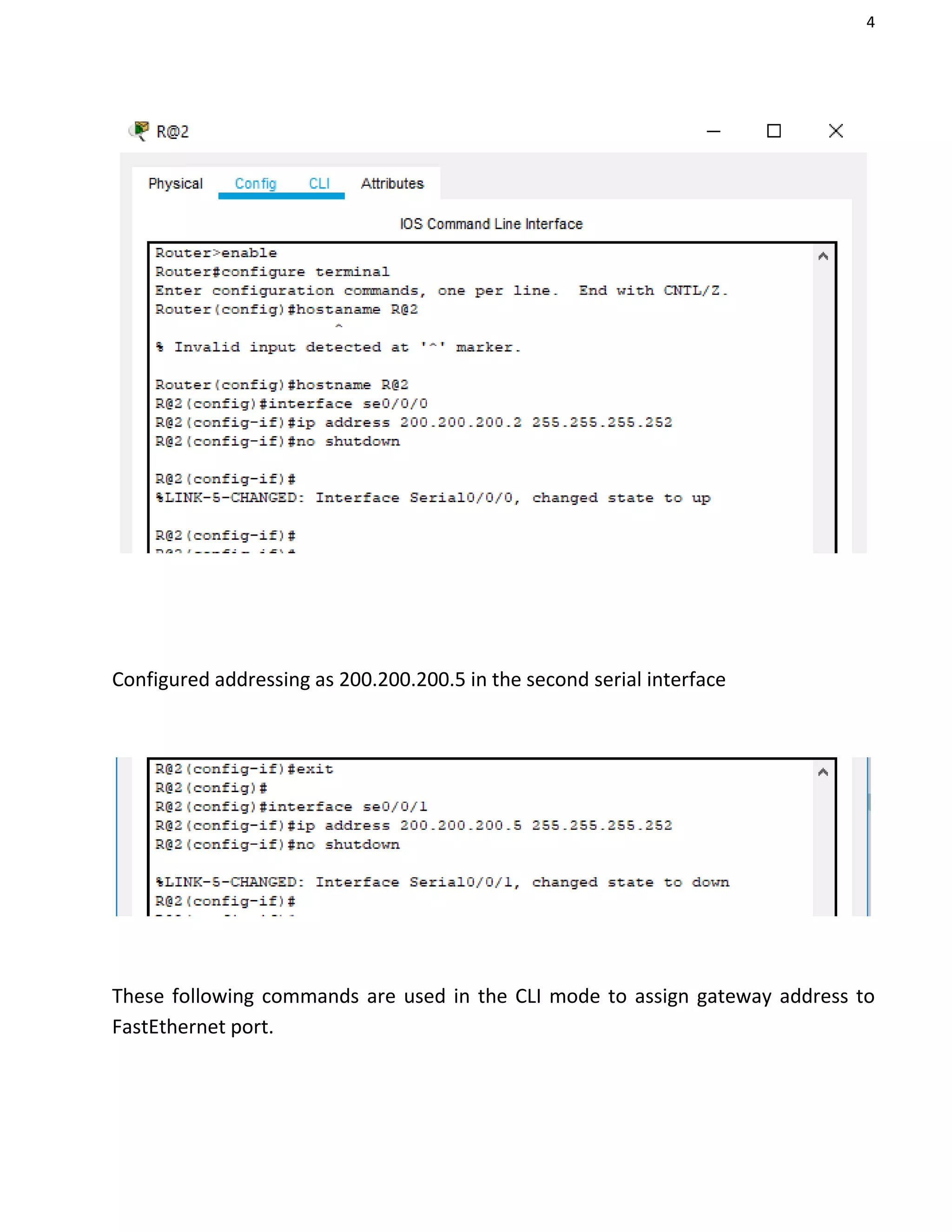4
Configured addressing as 200.200.200.5 in the second serial interface
These following commands are used in the CLI mode to assign gateway address to
FastEthernet port.
 