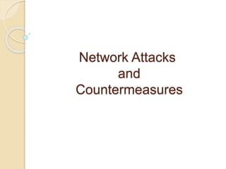 Network Attacks 
and 
Countermeasures 
 