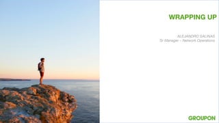 WRAPPING UP

ALEJANDRO SALINAS
Sr Manager – Network Operations
 