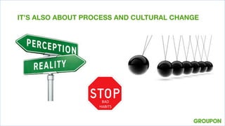 IT’S ALSO ABOUT PROCESS AND CULTURAL CHANGE
 